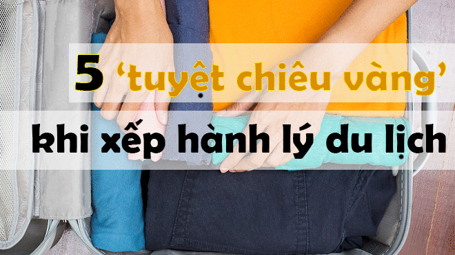 5 'tuyệt chiêu vàng' khi sắp xếp hành lý du lịch Ảnh 2