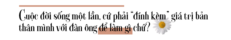 Là phụ nữ, yêu rồi thì phải mạnh mẽ lên, ủy mị thì ai xem?