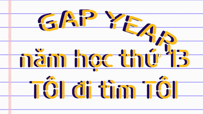 Gap Year - năm học thứ 13 trong hành trình đi tìm phần 'tôi' bên trong tôi Ảnh 2