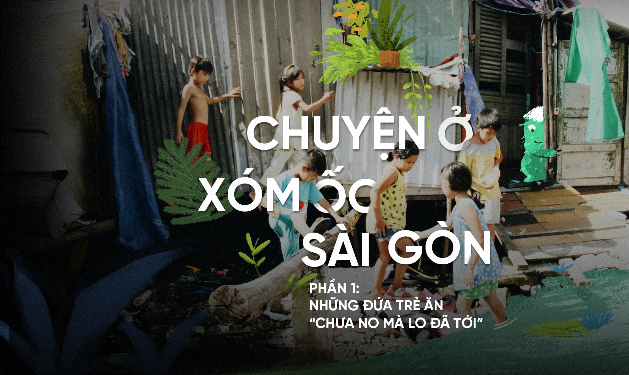 Chuyện ở xóm ốc Sài Gòn (phần 1): Những đứa trẻ 'ăn chưa no mà lo đã tới'