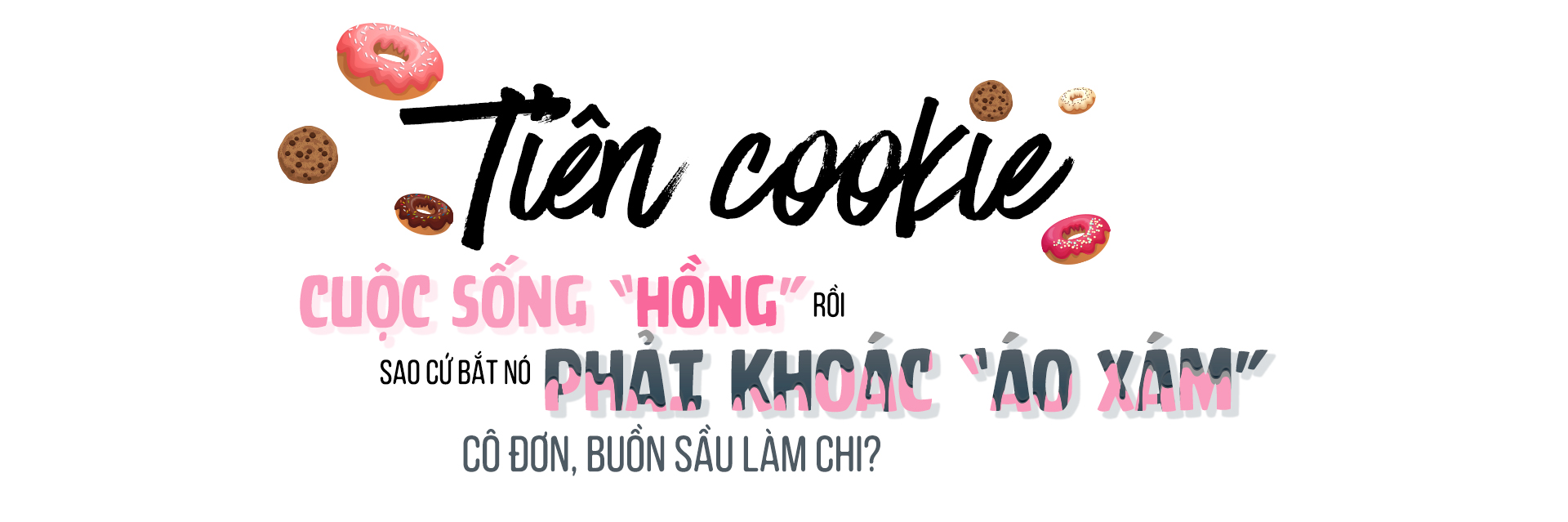 Tiên Cookie: Cuộc sống 'hồng' rồi, sao cứ bắt nó phải khoác 'áo xám' cô độc, buồn sầu làm chi?