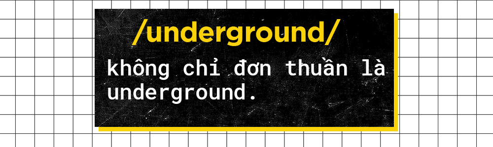 Khi Underground không chỉ đơn thuần là đam mê âm nhạc mà đã trở thành 'người chuyên chở' cảm hứng! Ảnh 8