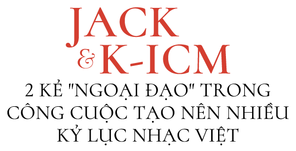 Jack và K-ICM của năm 2019: Khi thành công người nghệ sĩ luôn đi kèm những điều bình dị… lạ thường