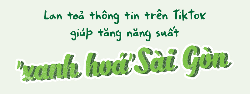 Sài Gòn Xanh: Chuyến hành trình lan toả năng lượng xanh trên TikTok (đang chờ thiết kế) Ảnh 5