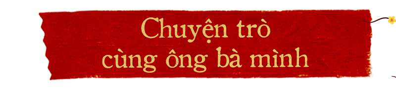 Tết hạnh phúc từ những điều giản đơn: 'Chỉ cần được nghe tiếng nói ông bà mình…' Ảnh 2