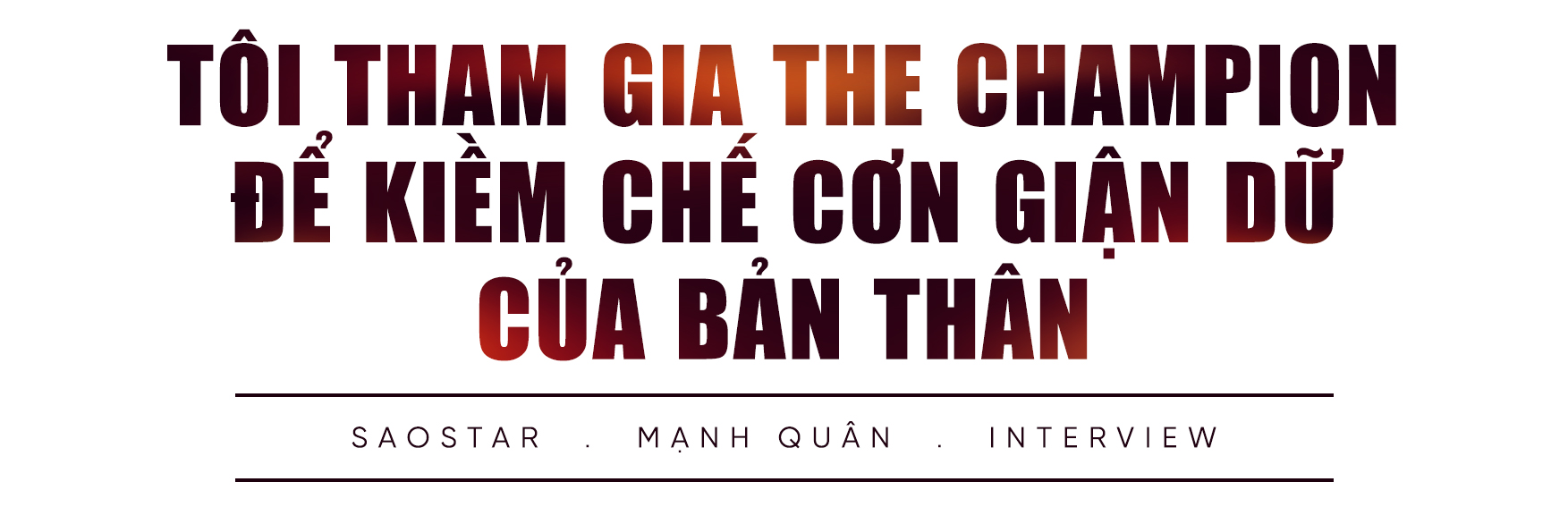 Diễn viên Mạnh Quân: 'Tôi tham gia The Champion để kiềm chế cơn giận dữ của bản thân' Ảnh 4