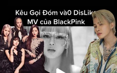 Trong lúc Jack còn 'ở ẩn', xuất hiện clip fan kêu gọi 'bão' dislike MV của BlackPink?