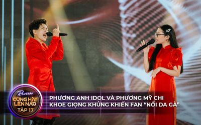 Cùng hát lên nào tập 17: Phương Anh Idol và Phương Mỹ Chi khiến fan 'nổi da gà' với màn song ca cực mượt