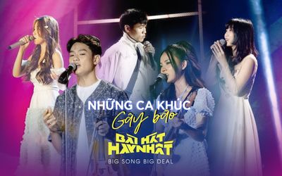 Những ca khúc ấn tượng 'gây bão' tại Bài hát hay nhất phiên bản Big Song Big Deal