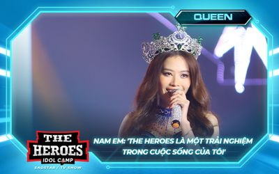 Nam Em: 'The Heroes là một trải nghiệm trong cuộc sống của tôi'