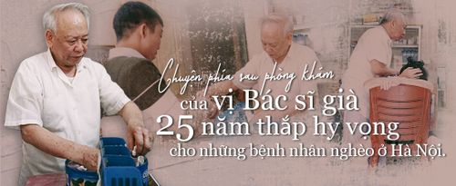 Chuyện phía sau phòng khám của vị bác sĩ già 25 năm thắp hy vọng cho bệnh nhân nghèo ở Hà Nội
