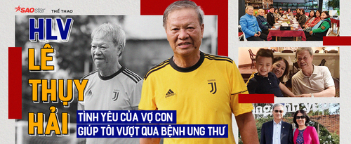 HLV Lê Thụy Hải: Tình yêu của vợ con giúp tôi vượt qua bệnh ung thư
