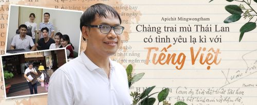 Chàng trai mù Thái Lan có tình yêu lạ kì với tiếng Việt từ thuở nhỏ, một mình sang Việt Nam học chữ