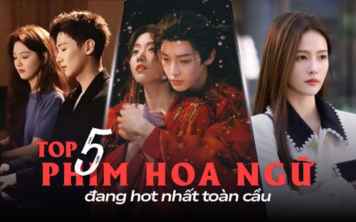 Top 5 phim Hoa ngữ đang hot nhất toàn cầu: Khó Dỗ Dành vẫn chễm chệ top cao