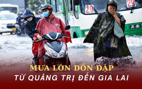 Mưa lớn dồn dập từ Quảng Trị đến Gia Lai, nhiều nơi có thể vượt 850mm trong 3 ngày