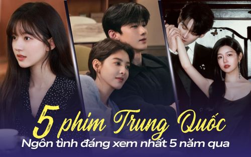 5 phim ngôn tình Trung Quốc đáng xem nhất 5 năm qua: Phim của Triệu Lộ Tư xứng danh chuẩn mực
