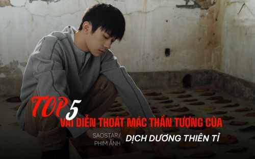 Dịch Dương Thiên Tỉ và 5 vai diễn thoát mác thần tượng