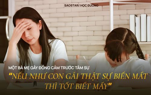 'Tôi ngày càng chán ghét con gái': Tâm sự của bà mẹ khiến nhiều người giật mình rồi lại đồng cảm