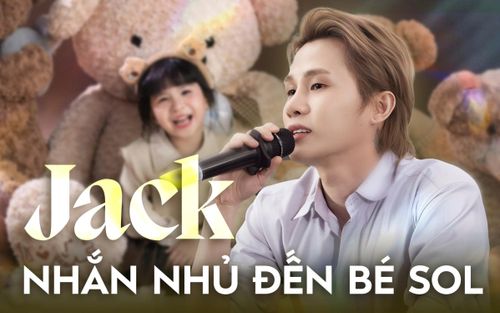 Xúc động lời nhắn của Jack gửi bé Sol: 'Con chắc chắn sẽ là đứa trẻ hạnh phúc nhất'
