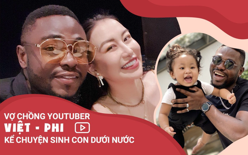 Vợ chồng YouTuber Việt - Phi kể chuyện sinh con dưới nước, khẳng định hôn nhân không nên chỉ là những 'màu hồng'