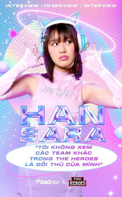 Han Sara: 'Tôi không xem các team khác trong The Heroes là đối thủ của mình'