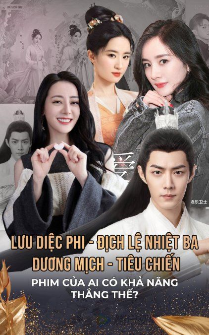Lưu Diệc Phi - Địch Lệ Nhiệt Ba - Dương Mịch -Tiêu Chiến so kè: Phim của ai có khả năng thắng thế?