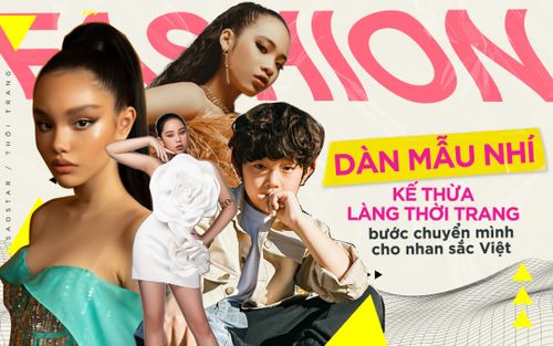 Dàn mẫu nhí kế thừa làng thời trang, bước chuyển mình cho nhan sắc Việt