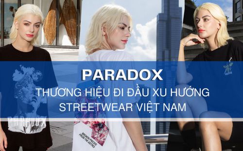 Paradox - Thương hiệu đi đầu xu hướng streetwear Việt Nam