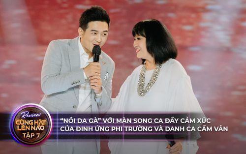 Cùng hát lên nào: 'Nổi da gà' với màn song ca đầy cảm xúc của Đinh Ứng Phi Trường và danh ca Cẩm Vân