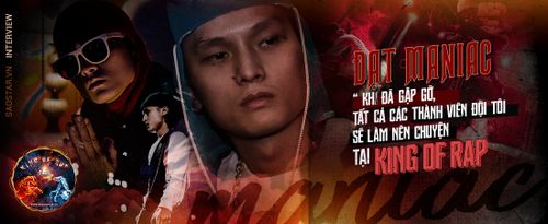 Datmaniac: 'Đến với King Of Rap, không phải bất kỳ ai mà chính nhạc Rap mới là Vua'