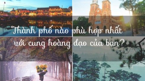 Bạn chọn thành phố nào để du lịch theo cung hoàng đạo?