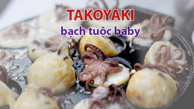 Chảy tràn nước miếng với bánh Takoyaki bạch tuộc baby nguyên con