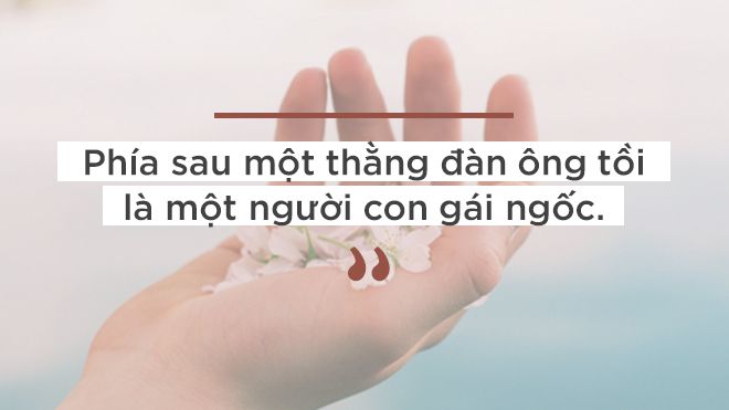 Con gái, ai mà chẳng từng yêu phải một vài kẻ chẳng ra gì