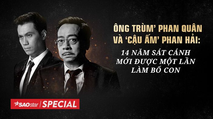'Ông trùm' Phan Quân và 'cậu ấm' Phan Hải: 14 năm sát cánh mới được một lần làm bố con