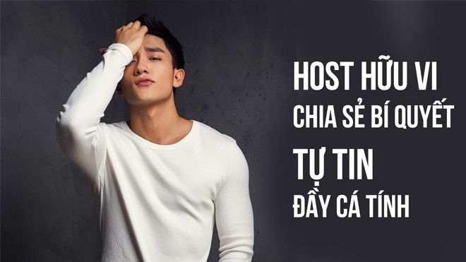 Host Hữu Vi chia sẻ bí kiếp tự tin đầy cá tính