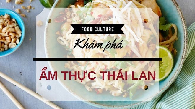 Ẩm thực toàn thư: Thoả mãn vị giác với nền ẩm thực của người bạn láng giềng Thái Lan