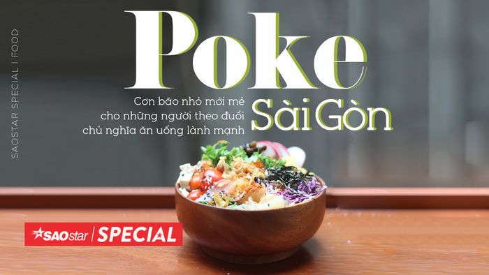 Poke Saigon - Cơn bão nhỏ mới mẻ cho những người theo đuổi chủ nghĩa ăn uống lành mạnh