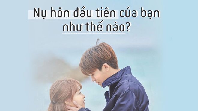 Nụ hôn đầu tiên của bạn như thế nào?