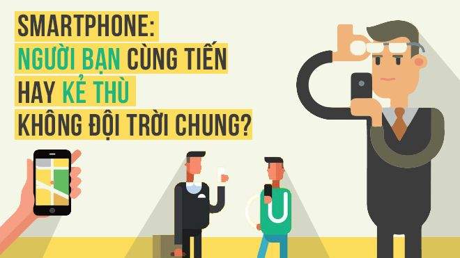 Smartphone: Người bạn cùng tiến hay kẻ thù không đội trời chung?