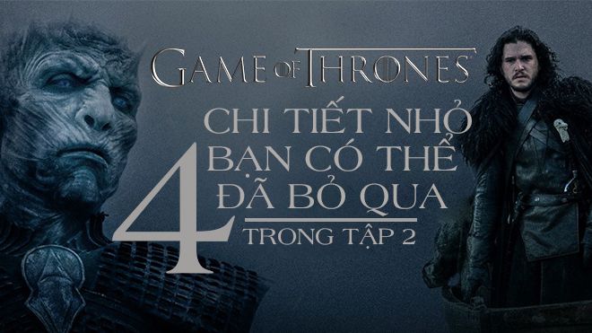 4 chi tiết nhỏ bạn có thể đã bỏ qua trong tập 2 ‘Game of Thrones 7′