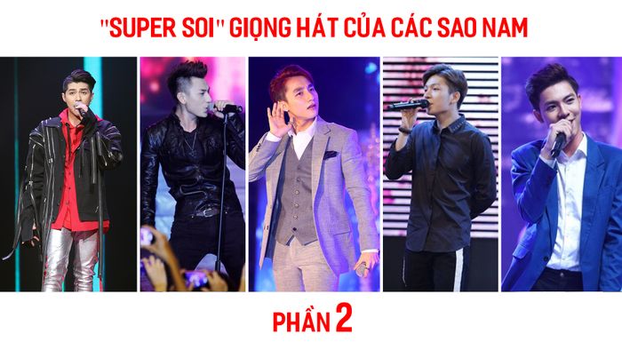“SUPER SOI” GIỌNG HÁT CỦA CÁC SAO NAM - PHẦN 2
