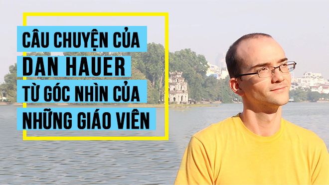 Câu chuyện của Dan Hauer từ góc nhìn của những giáo viên trong nghề