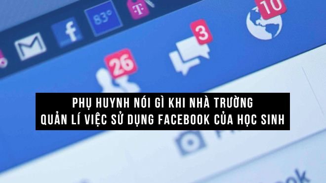 Phụ huynh nói gì khi nhà trường quản lí việc sử dụng Facebook của học sinh?