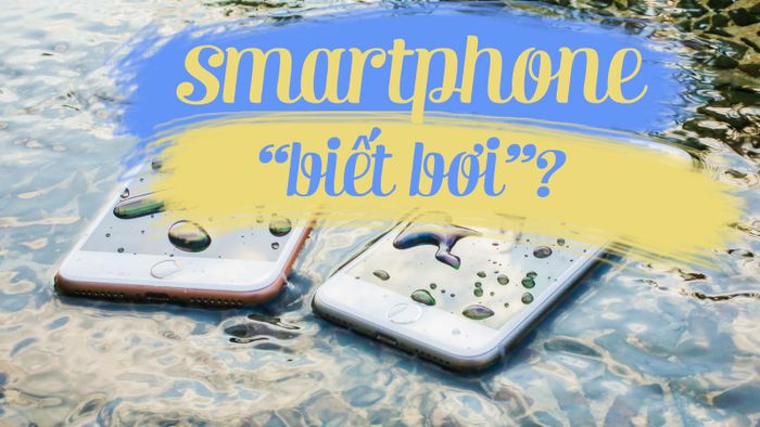 8 gương mặt smartphone “biết bơi” tốt nhất trên thị trường hiện nay, không lo hỏng hóc vì nước