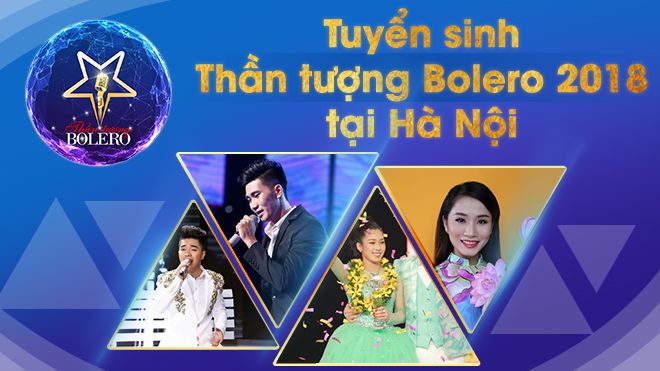 Thần tượng Bolero 2018 tổ chức sơ tuyển tại Hà Nội: Những điều thí sinh cần lưu ý
