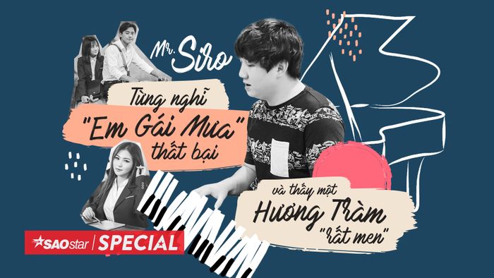 Mr. Siro - Từng nghĩ 'Em Gái Mưa' thất bại và thấy một Hương Tràm ‘rất men’