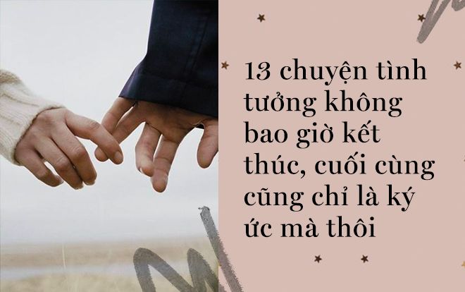 13 chuyện tình tưởng không bao giờ kết thúc, cuối cùng cũng chỉ là ký ức mà thôi