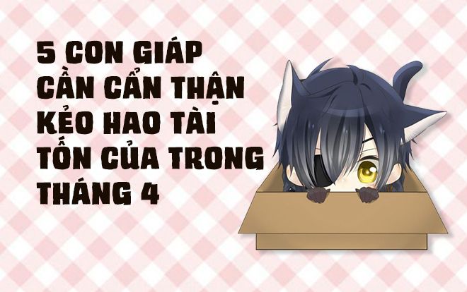 5 con giáp cần cẩn thận kẻo hao tài tốn của trong tháng 4