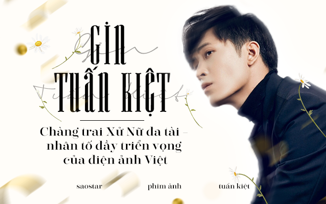 Gin Tuấn Kiệt: Chàng trai Xử Nữ đa tài - nhân tố đầy triển vọng của điện ảnh Việt