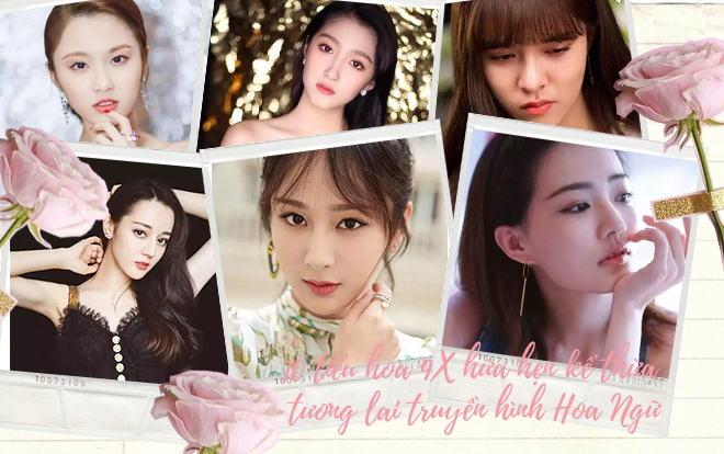 10 tiểu hoa 9X hứa hẹn kế thừa tương lai truyền hình Hoa Ngữ